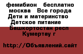 фемибион2,,бесплатно,москва - Все города Дети и материнство » Детское питание   . Башкортостан респ.,Кумертау г.